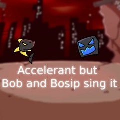Accelerant But Bob And Bosip Sing