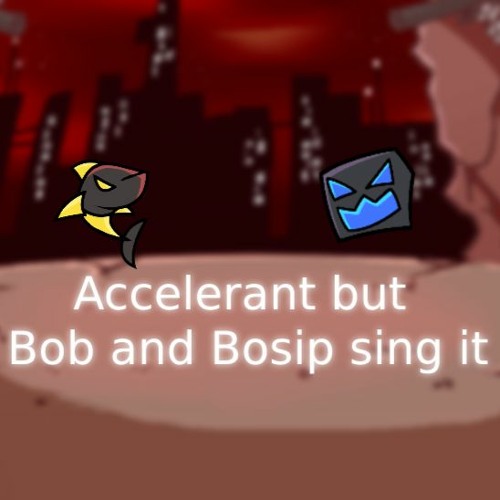 Accelerant But Bob And Bosip Sing