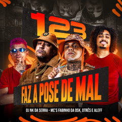 1 2 3 FAZ A POSE DE MAL (( DJ NK DA SERRA )) MC'S FABINHO DA OSK, DTRÊS E ALEF