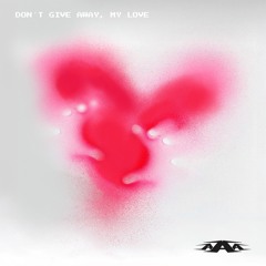 DON'T GIVE AWAY, MY LOVE (My Love  edit)