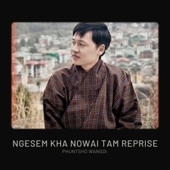 Ngesem Kha Nowai Tam Reprise-Phuntsho Wangdi(5MB STUDIO)