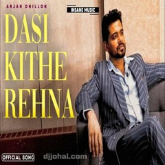 Dasi Kithe Rehna arjan dhillon