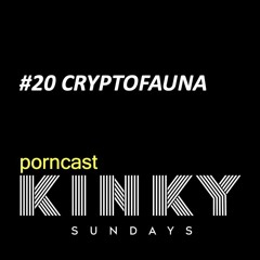 KINKY SUNDAYS porncast #20 CRYPTOFAUNA