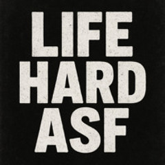life hard asf