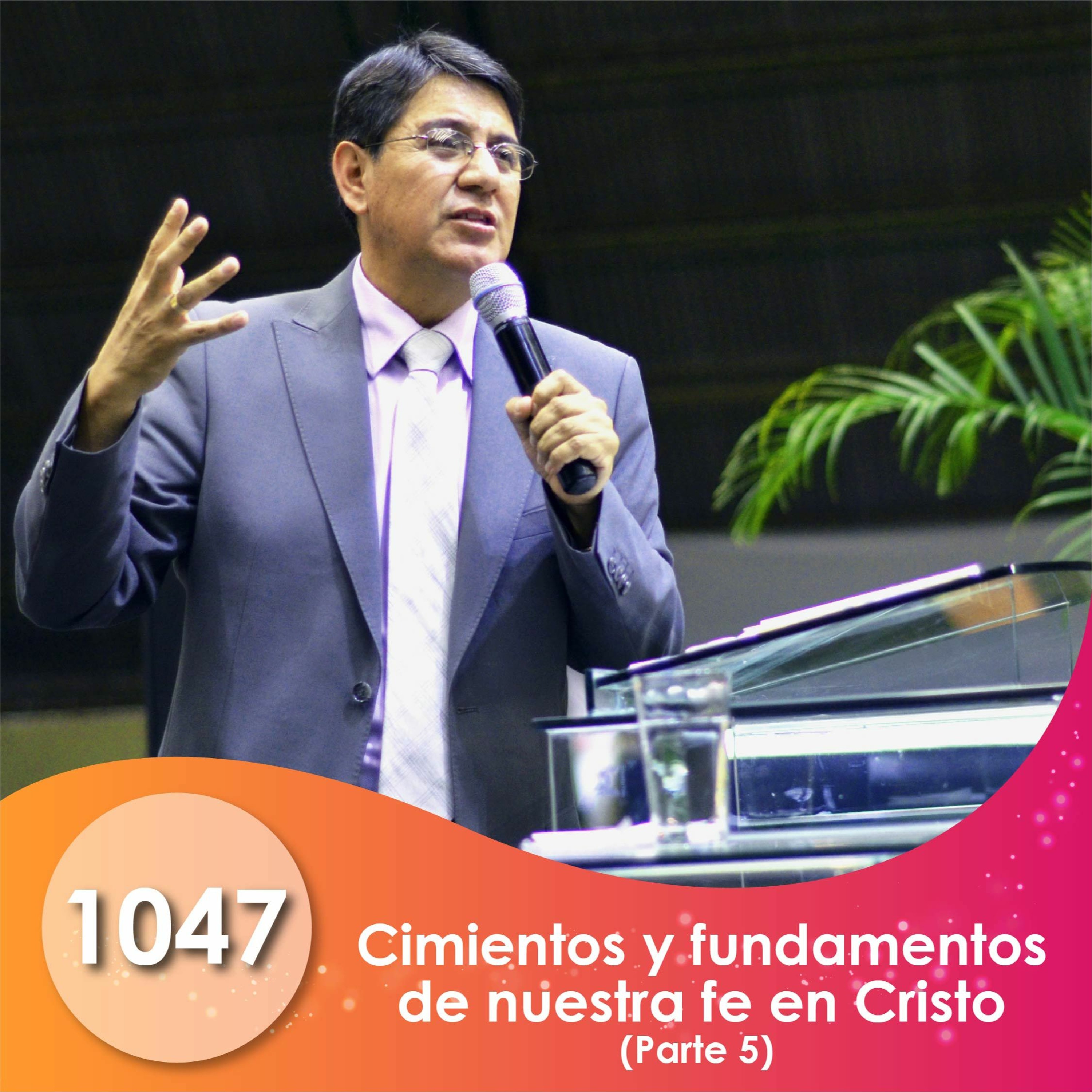1047. Cimientos y fundamentos De Nuestra Fe En Cristo | Parte 5 | Ptr Mario Lima Vacaflor episode artwork
