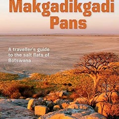 [Read] PDF EBOOK EPUB KINDLE Makgadikgadi Pans: A Traveller's guide to the salt flats