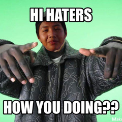 hi haters how you doing