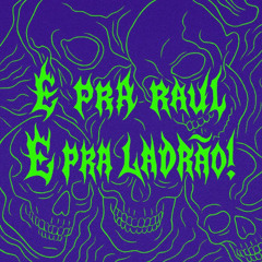 É PRA RAUL, É PRA LADRÃO!