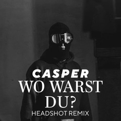 Casper - Wo Warst Du - Headshot Remix