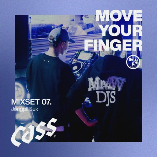 CASS MOVE YOUR FINGER MIXSET 07. Jongpil Suk