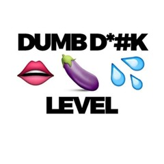 Dumb dick- Level
