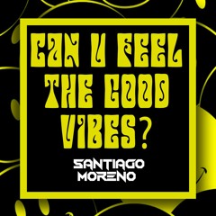 PREVIO - CAN U FEEL THE GOOD VIBES? - SANTIAGO MORENO 2020