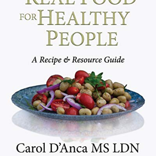 DOWNLOAD PDF 📧 Real Food for Healthy People: A recipe and resource guide by  Carol D