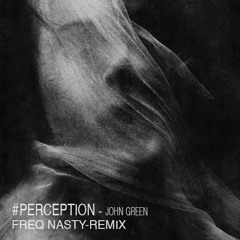 Perception-FreQ Nasty - (John-Green-remix)