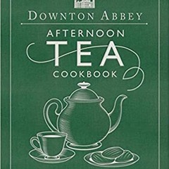 P.D.F.❤️DOWNLOAD⚡️ The Official Downton Abbey Afternoon Tea Cookbook: Teatime Drinks, Scones, Savori