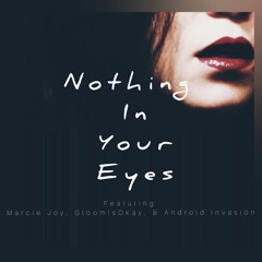 Nothing In Your Eyes (featuring Marcie, Gloom Is Okay, & Android Invasion)