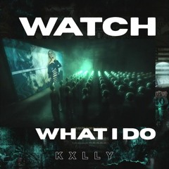 KXLLY- Watch What I Do (Freestyle)