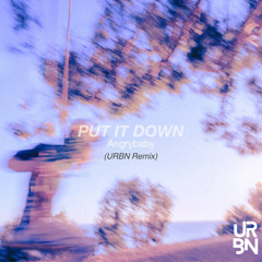 PUT IT DOWN - ANGRYBABY (URBN Remix)