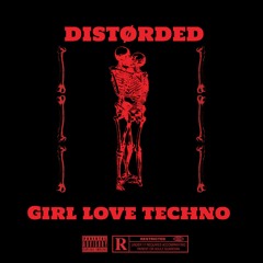 Distørded-GIRL LOVE TECHNO