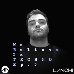 We Believe In Techno Ep.5 by LANCHI