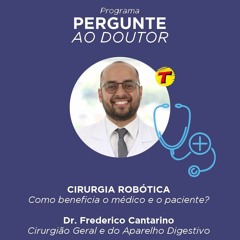 Pergunte ao Doutor: Cirurgia robótica - Dr. Frederico Cantarino