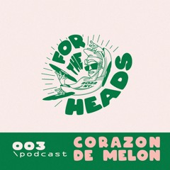 For The Heads 003 / Corazon De Melon