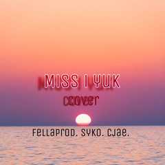 Miss I Yuk (cover) fellaprod. x syko. x cjae.