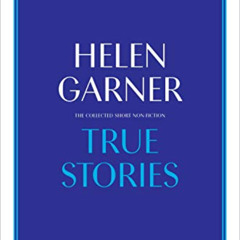 Read EPUB ☑️ True Stories: The Collected Short Non-Fiction by  Helen Garner [EPUB KIN