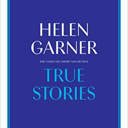 Read EPUB ☑️ True Stories: The Collected Short Non-Fiction by  Helen Garner [EPUB KIN