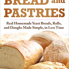 Read EBOOK 📖 Quick-Time Homemade Bread and Pastries: Real Homemade Yeast Breads, Rol