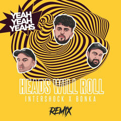 Yeah Yeah Yeahs - Heads Will Roll (Intershock & Bonka Bootleg)