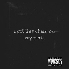 i got this chain on my neck