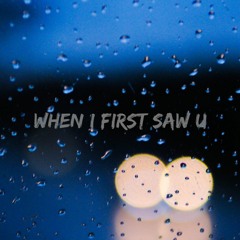 when i first saw u