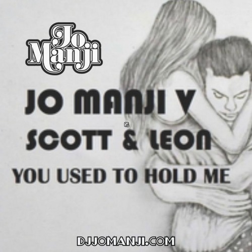 Jo Manji V Scott & Leon - You Used To Hold Me. djjomanji.com