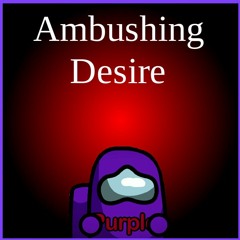 Ambushing Desire