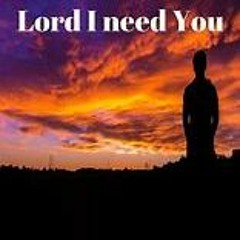 Then Lord I Need You