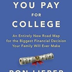 **[PDF Download] The Price You Pay for College: An Entirely New Road Map for the Biggest Financ