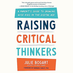 READ EBOOK 📘 Raising Critical Thinkers: A Parent's Guide to Growing Wise Kids in the