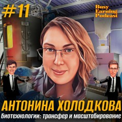 Антонина Холодкова - Биотехнологии, Трансфер и Масштабирование (Busy Earning Podcast #11)