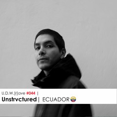 U.D.W.[r]ave #044 | Unstrvctured | ECUADOR