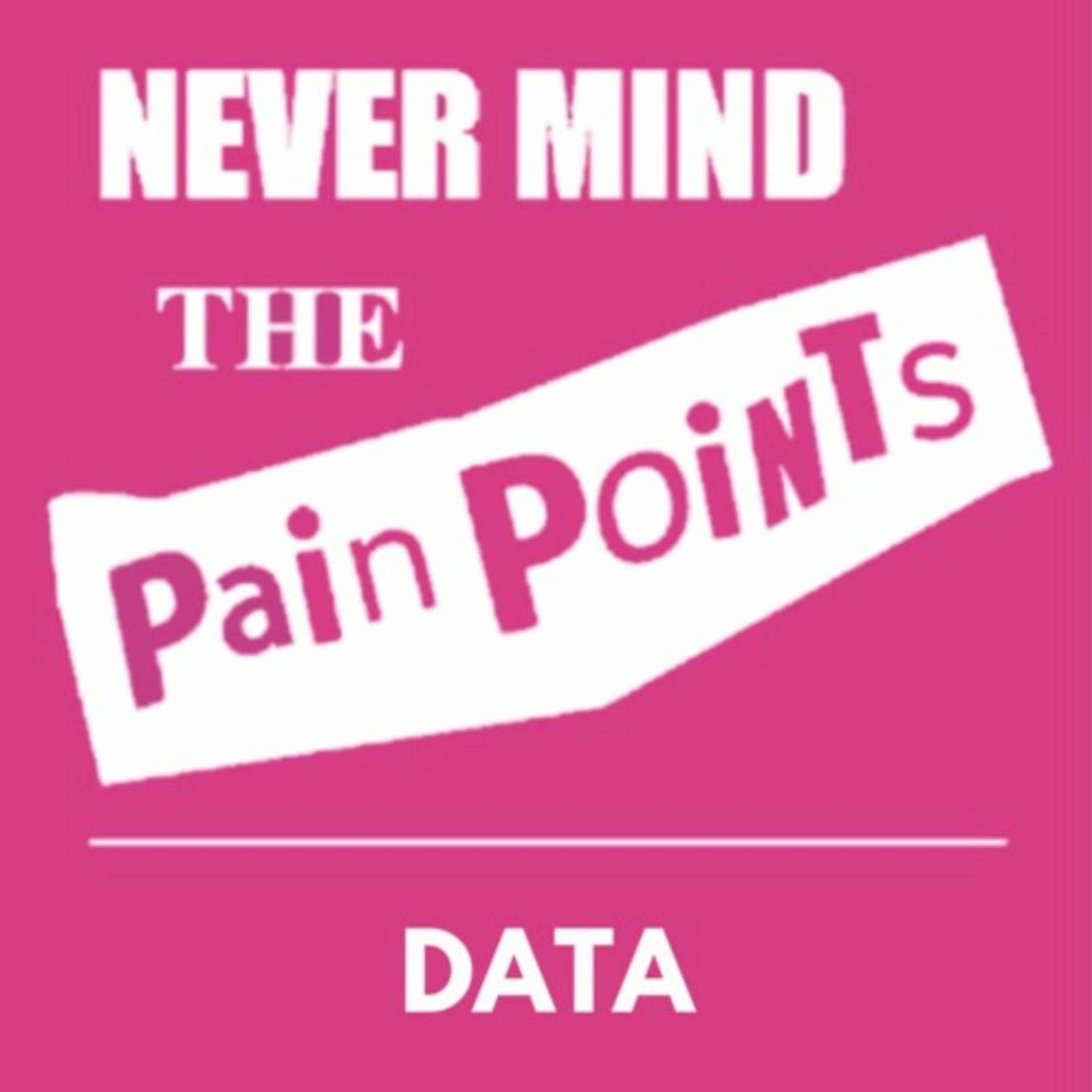 Never Mind the Pain Points