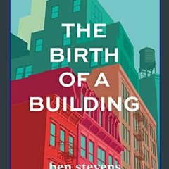 EBOOK #pdf 💖 The Birth of a Building: From Conception to Delivery     Paperback – Illustrated, Oct