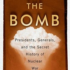 Read EPUB KINDLE PDF EBOOK The Bomb: Presidents, Generals, and the Secret History of