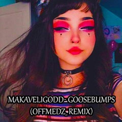 MAKAVELIGODD- Goosebumps(OffMedz_ Remix)