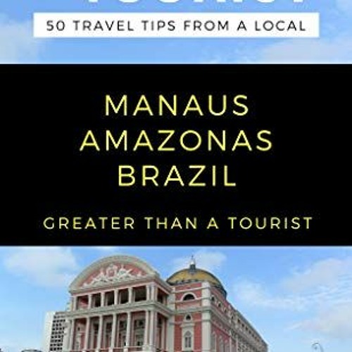[VIEW] PDF EBOOK EPUB KINDLE GREATER THAN A TOURIST-MANAUS AMAZONAS BRAZIL: 50 Travel Tips from a Lo