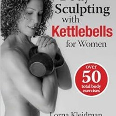 [Read] EPUB 📜 Body Sculpting with Kettlebells for Women: Over 50 Total Body Exercise