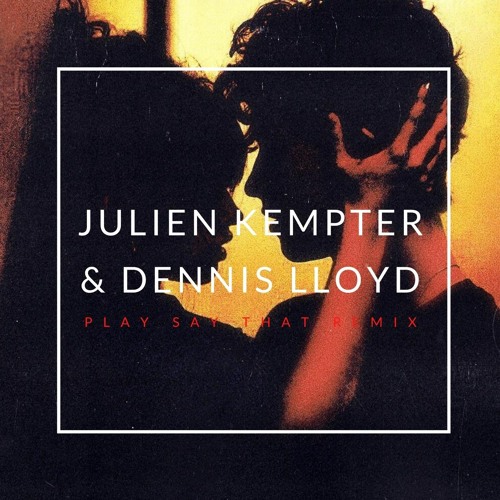 Stream Julien kempter ft. Dennis Lloyd Playa (Say That Remix) by julien  kempter | Listen online for free on SoundCloud
