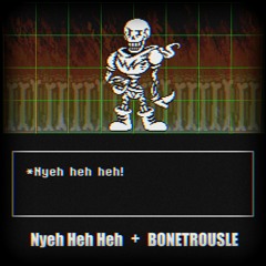 NYEH HEH HEH! + BONETROUSLE 2023
