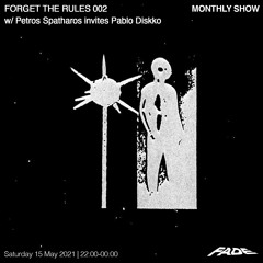 FORGET THE RULES 002 w/ Petros Spatharos Invites Pablo Diskko (15/05/21)