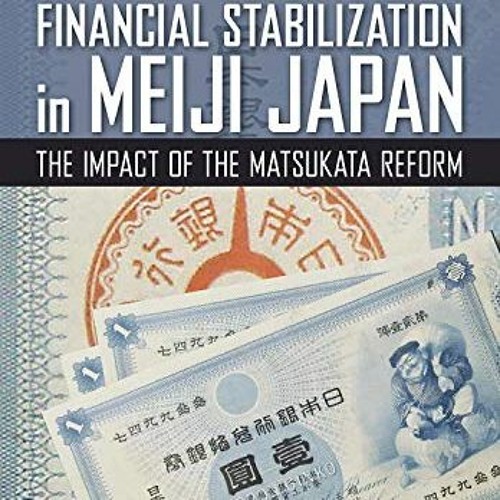 Read [EPUB KINDLE PDF EBOOK] Financial Stabilization in Meiji Japan: The Impact of th